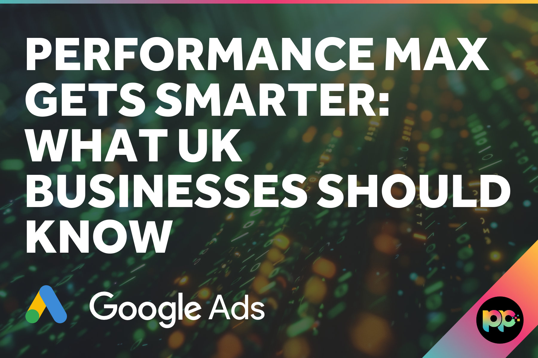 Performance Max Gets Smarter: What UK Businesses Should Know